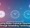 Delivering Better Customer Experiences Through Scheduling Technology